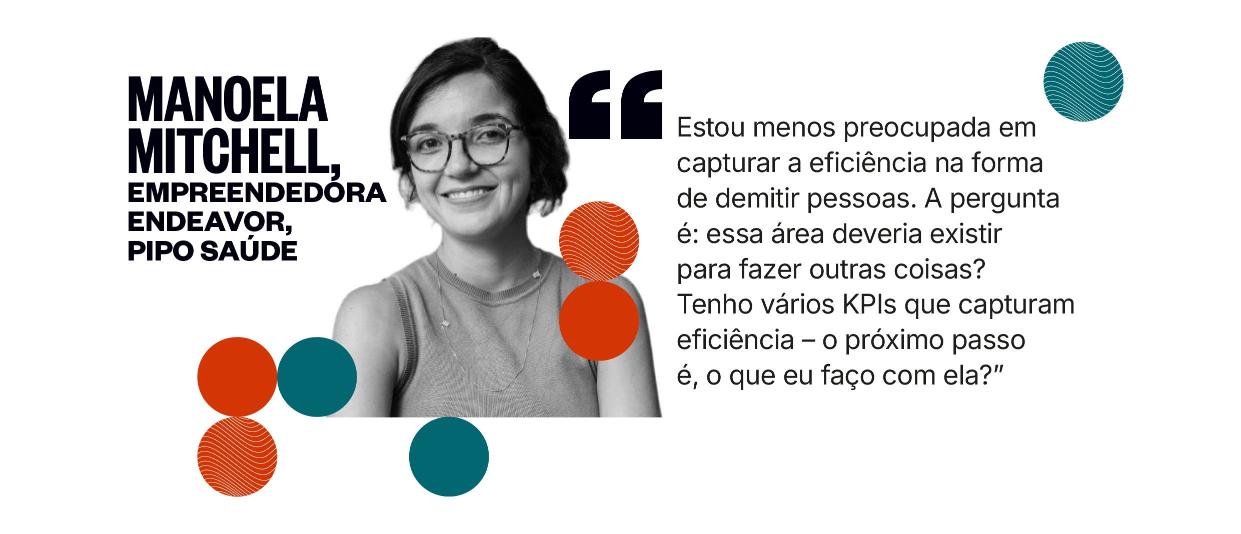 Citação de Manoela Mitchell: Estou menos preocupada em capturar a eficiência na forma de demitir pessoas. A pergunta é: essa área deveria existir para fazer outras coisas? Tenho vários KPIs que capturam eficiência — o próximo passo é o que eu faço com ela.