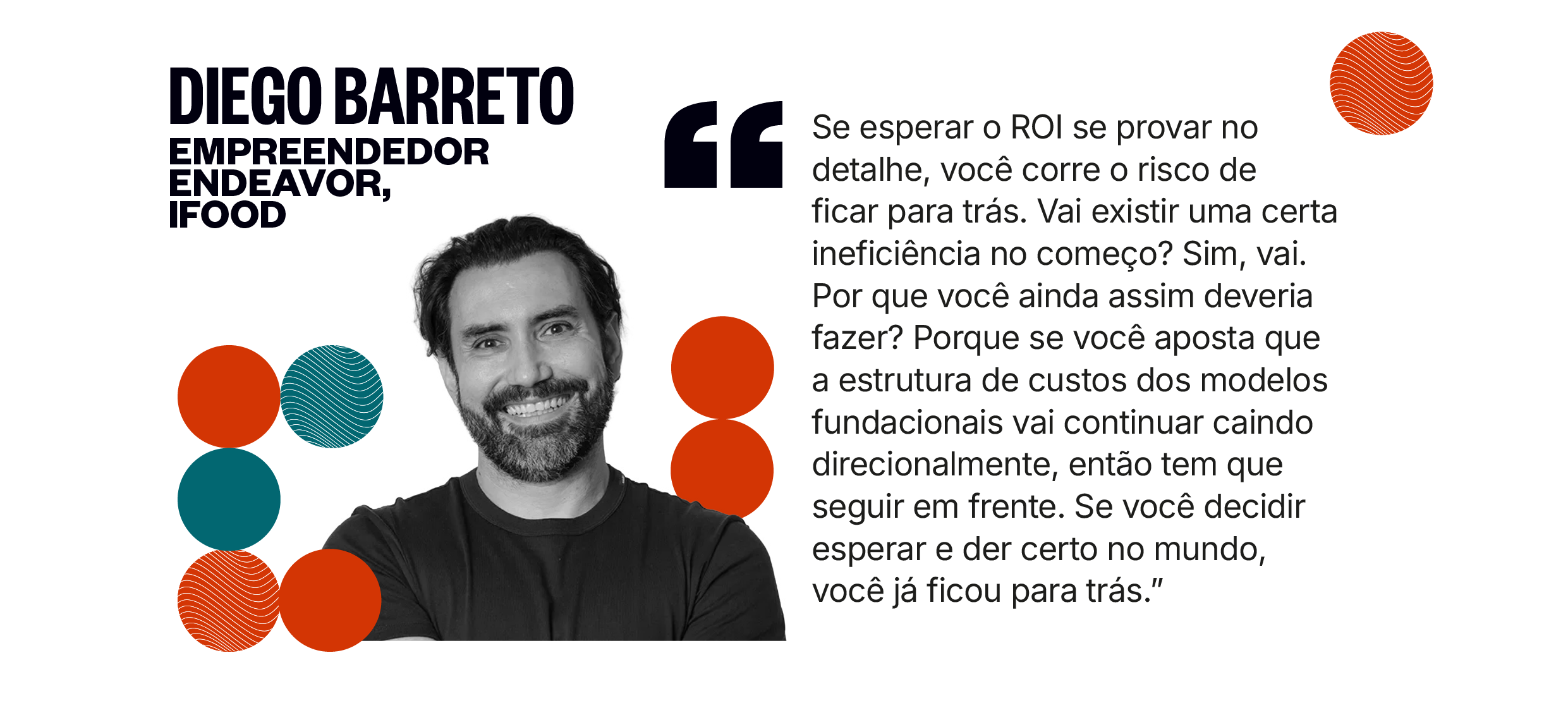 Citação de Diego Barreto: Se esperar o ROI se provar no detalhe, você corre o risco de ficar para trás. Vai existir uma certa ineficiência no começo? Sim. Se você aposta que a estrutura de custos dos modelos fundacionais vai continuar caindo, então tem que seguir em frente.