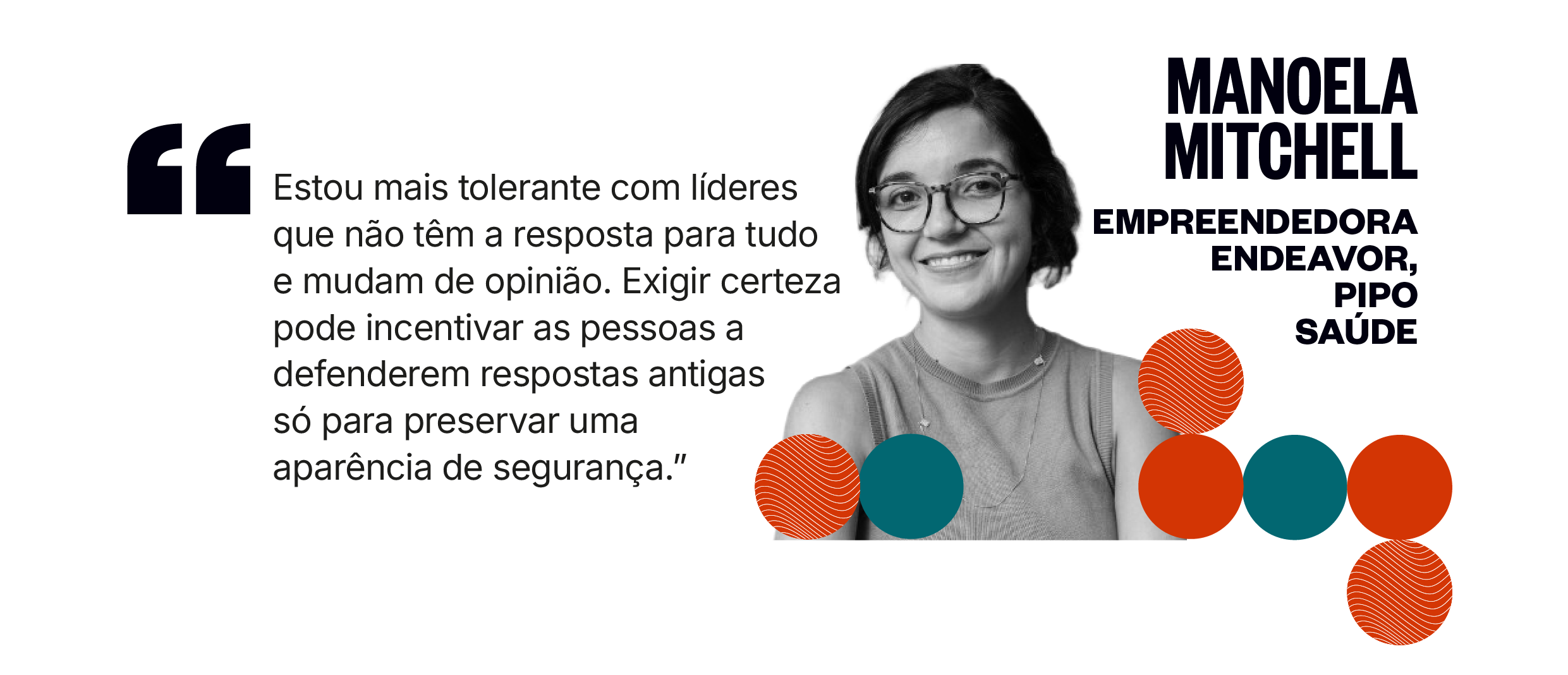 Citação de Manoela Mitchell: Estou mais tolerante com líderes que não têm a resposta para tudo e mudam de opinião. Exigir certeza pode incentivar as pessoas a defenderem respostas antigas só para preservar uma aparência de segurança.